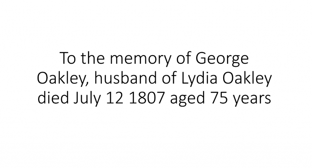 To the memory of George Oakley, husband of Lydia Oakley died July 12 1807 aged 75 year